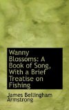 Wanny Blossoms A Book of Song, with a Brief Treatise on Fishing 2009 9781116850215 Front Cover