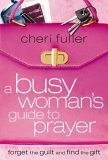 Busy Woman's Guide to Prayer Forget the Guilt and Find the Gift 2005 9781591453215 Front Cover