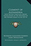 Clement of Alexandri Ante Nicene Christian Library Translations of the Writings of the Fathers down to AD 325 V4 2010 9781162645216 Front Cover