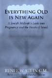 Everything Old Is New Again A Jewish Midwife's Look into Pregnancy and the Feasts of Israel 2013 9781482374216 Front Cover