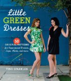 Little Green Dresses 50 Original Patterns for Repurposed Dresses, Tops, Skirts, and More 2010 9781600851216 Front Cover