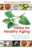 Herbs for Healthy Aging Natural Prescriptions for Vibrant Health 3rd 2013 9781620552216 Front Cover