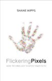 Flickering Pixels How Technology Shapes Your Faith 2009 9780310293217 Front Cover