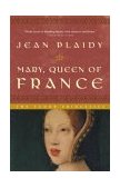 Mary, Queen of France The Story of the Youngest Sister of Henry VIII 2003 9780609810217 Front Cover