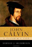 John Calvin A Pilgrim&#39;s Life