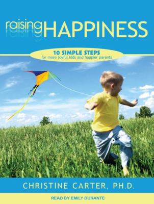 Raising Happiness: 10 Simple Steps for More Joyful Kids and Happier Parents 2012 9781452606217 Front Cover