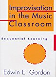 Improvisation in the Music Classroom : Sequential Learning  9781579992217 Front Cover