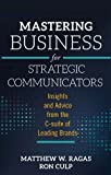 Mastering Business for Strategic Communicators Insights and Advice from the C-Suite of Leading Brands  9781787438217 Front Cover