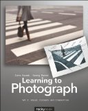 Learning to Photograph - Volume 2 Visual Concepts and Composition 2013 9781937538217 Front Cover