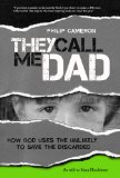 They Call Me Dad How God Uses the Unlikely to Save the Discarded 2014 9781939183217 Front Cover