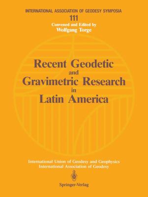 Recent Geodetic and Gravimetric Research in Latin America Symposium, Vienna, Austria, August 13, 1991 1993 9783540561217 Front Cover