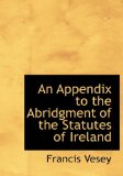 Appendix to the Abridgment of the Statutes of Ireland 2010 9781140379218 Front Cover