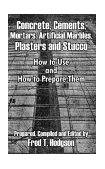 Concrete, Cements, Mortars, Artificial Marbles, Plasters and Stucco How to Use and How to Prepare Them 2003 9781410102218 Front Cover