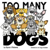 Too Many Dogs! From Too Many to Just Right, Teach Your Kids about Responsible Pet Ownership Through These Lovable Dogs 2012 9781481009218 Front Cover