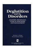 Deglutition and Its Disorders Anatomy, Physiology, Clinical Diagnosis and Management 1996 9781565936218 Front Cover