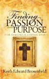 Finding PASSION and PURPOSE for Serving a Loving God 2012 9781614481218 Front Cover