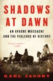 Shadows at Dawn An Apache Massacre and the Violence of History