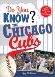 Do You Know the Chicago Cubs? Test Your Expertise with These Fastball Questions (and a Few Curves) about Your Favorite Team's Hurlers, Sluggers, Stats and Most Memorable Moments 2008 9781402214219 Front Cover