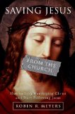 Saving Jesus from the Church How to Stop Worshiping Christ and Start Following Jesus  9780061568220 Front Cover