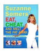 Suzanne Somers' Eat, Cheat, and Melt the Fat Away Feast on Real Food-Including Fats, Achieve Hormonal Balance, Enjoy More Than 100 New Recipes  9780609607220 Front Cover