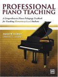 Professional Piano Teaching, Vol 1 A Comprehensive Piano Pedagogy Textbook for Teaching Elementary-Level Students