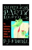 Republican Party Reptile The Confessions, Adventures, Essays and (Other) Outrages of P. J. O'Rourke 1995 9780871136220 Front Cover