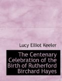 Centenary Celebration of the Birth of Rutherford Birchard Hayes 2009 9781113970220 Front Cover