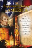 Suppressed History of America The Murder of Meriwether Lewis and the Mysterious Discoveries of the Lewis and Clark Expedition 2011 9781591431220 Front Cover