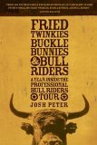 Fried Twinkies, Buckle Bunnies, and Bull Riders A Year Inside the Professional Bull Riders Tour 2006 9781594865220 Front Cover