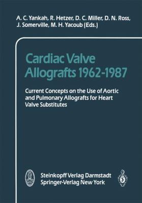 Cardiac Valve Allografts 1962–1987: Current Concepts on the Use of Aortic and Pulmonary Allografts for Heart Valve Subsitutes 2011 9783642724220 Front Cover