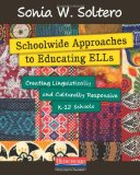 Schoolwide Approaches to Educating ELLs Creating Linguistically and Culturally Responsive K-12 Schools