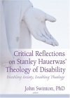 Critical Reflections on Stanley Hauerwas' Theology of Disability Disabling Society, Enabling Theology  9780789027221 Front Cover