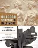 Outdoor Sculpture in Baltimore A Historical Guide to Public Art in the Monumental City  9780801897221 Front Cover