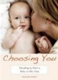 Choosing You Deciding to Have a Baby on My Own 2008 9781580052221 Front Cover