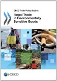 OECD Trade Policy Studies Illegal Trade in Environmentally Sensitive Goods 2012 9789264174221 Front Cover