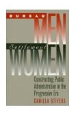 Bureau Men, Settlement Women Constructing Public Administration in the Progressive Era