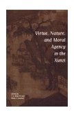 Virtue, Nature, and Moral Agency in the Xunzi  9780872205222 Front Cover