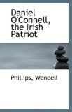 Daniel O'Connell, the Irish Patriot 2009 9781113343222 Front Cover