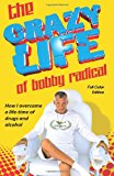Crazy Life of Bobby Radical How I Overcame a Life-Time of Drugs and Alcohol 2013 9781482735222 Front Cover