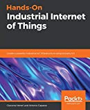 Hands-On Industrial Internet of Things Create a Powerful Industrial IoT Infrastructure Using Industry 4. 0  9781789537222 Front Cover