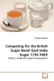 Competing for the British Sugar Bowl East India Sugar 1792-1865 2009 9783639214222 Front Cover