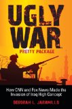 Ugly War, Pretty Package How CNN and Fox News Made the Invasion of Iraq High Concept cover art
