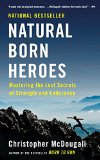 Natural Born Heroes Mastering the Lost Secrets of Strength and Endurance  9780307742223 Front Cover