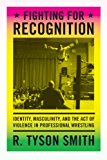 Fighting for Recognition Identity, Masculinity, and the Act of Violence in Professional Wrestling cover art