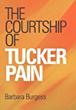 Courtship of Tucker Pain 2011 9781449720223 Front Cover