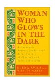 Woman Who Glows in the Dark A Curandera Reveals Traditional Aztec Secrets of Physical and Spiritual Health