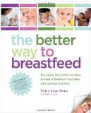 Better Way to Breastfeed The Latest, Most Effective Ways to Feed and Nurture Your Baby with Comfort and Ease 2010 9781592334223 Front Cover