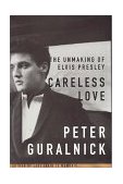 Careless Love The Unmaking of Elvis Presley  9780316332224 Front Cover