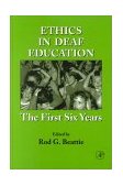 Ethics in Deaf Education The First Six Years 2001 9780120835225 Front Cover
