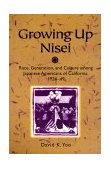 Growing up Nisei Race, Generation, and Culture among Japanese Americans of California, 1924-49 cover art